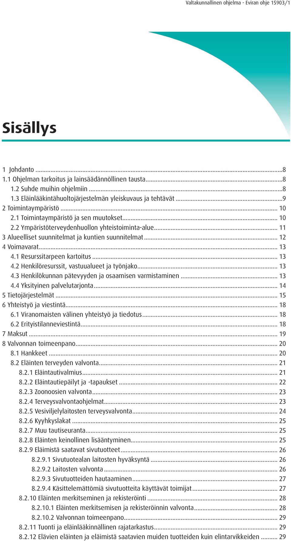 1 Resurssitarpeen kartoitus... 13 4.2 Henkilöresurssit, vastuualueet ja työnjako... 13 4.3 Henkilökunnan pätevyyden ja osaamisen varmistaminen... 13 4.4 Yksityinen palvelutarjonta.