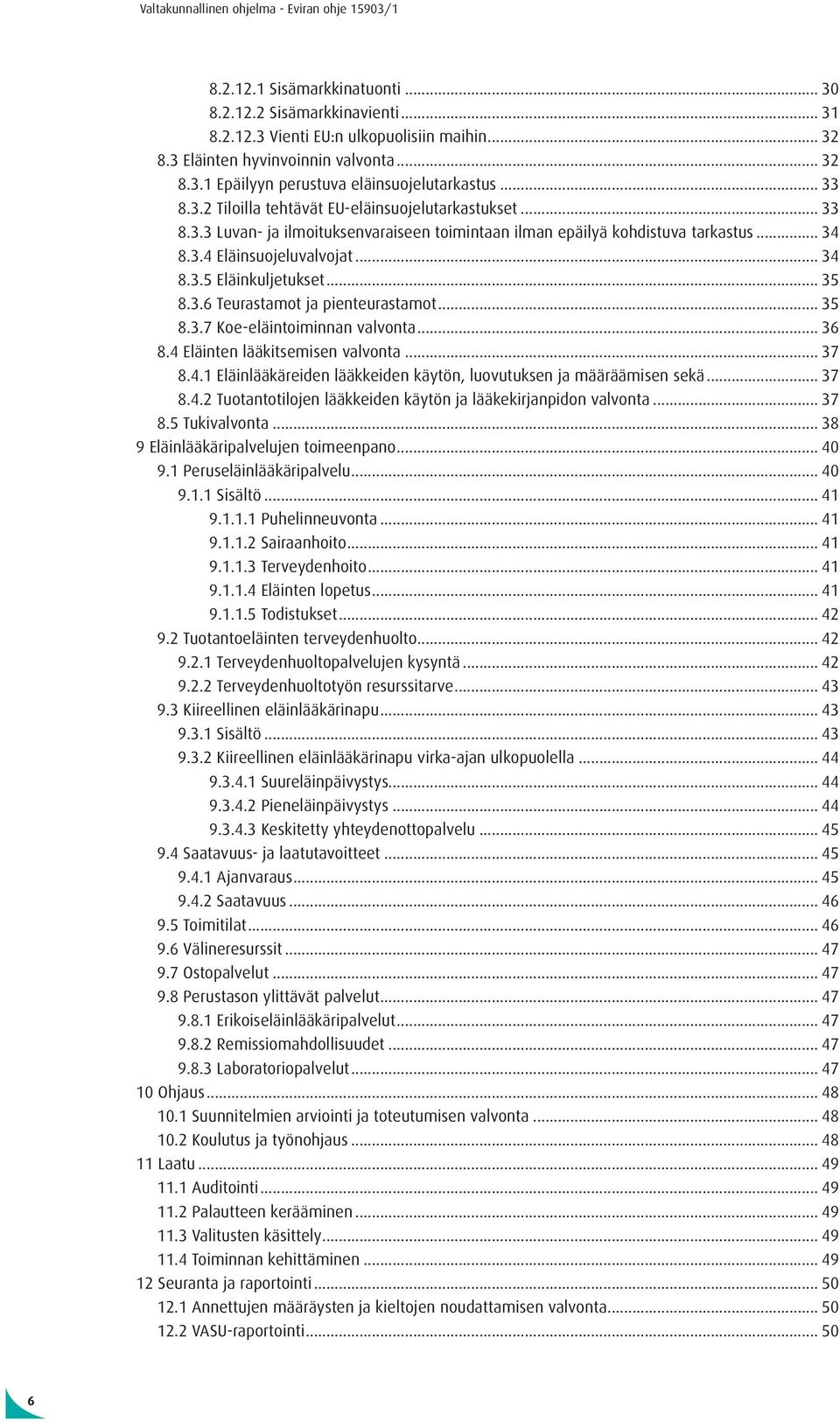 .. 35 8.3.6 Teurastamot ja pienteurastamot... 35 8.3.7 Koe-eläintoiminnan valvonta... 36 8.4 Eläinten lääkitsemisen valvonta... 37 8.4.1 Eläinlääkäreiden lääkkeiden käytön, luovutuksen ja määräämisen sekä.