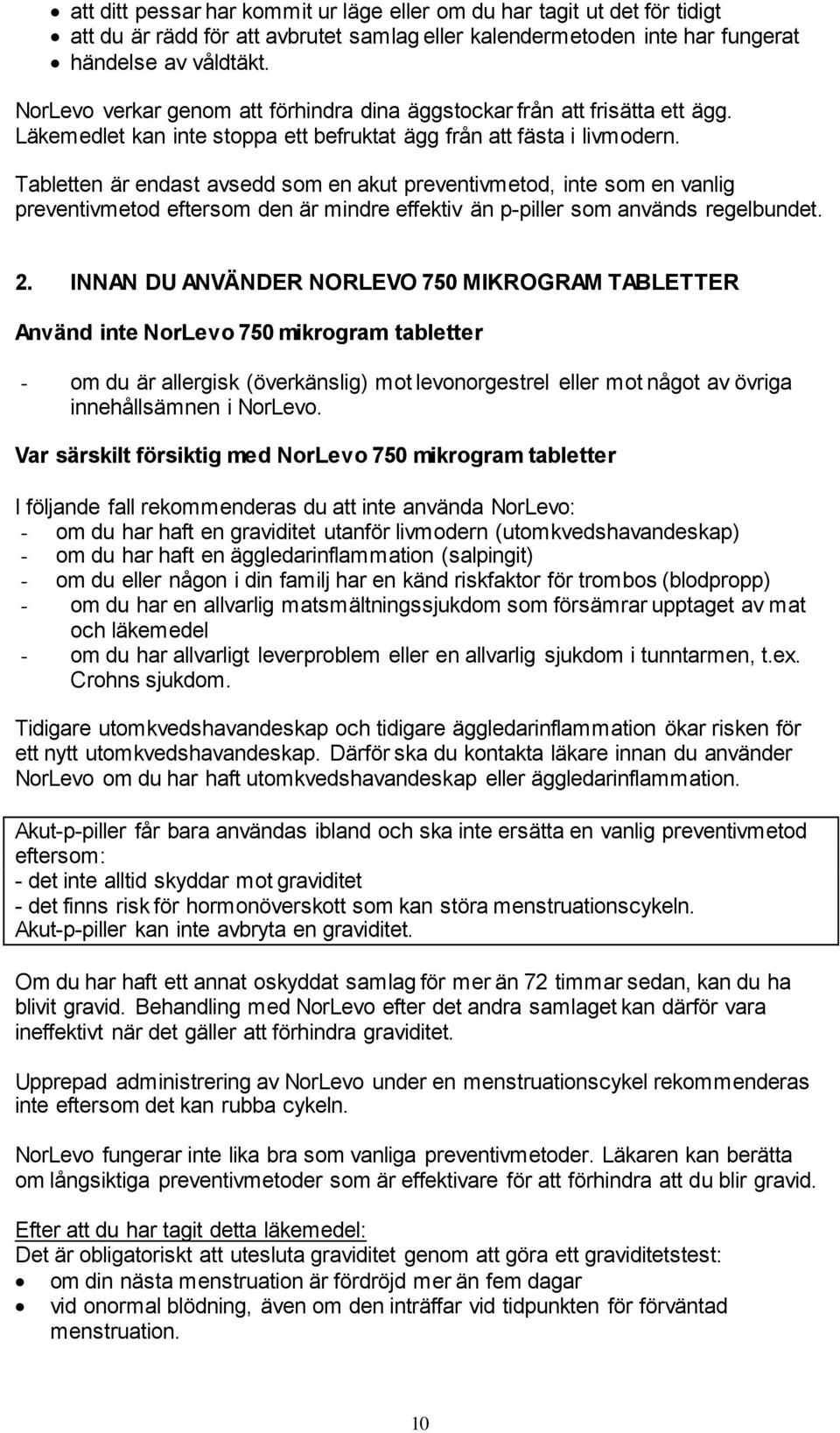 Tabletten är endast avsedd som en akut preventivmetod, inte som en vanlig preventivmetod eftersom den är mindre effektiv än p-piller som används regelbundet. 2.