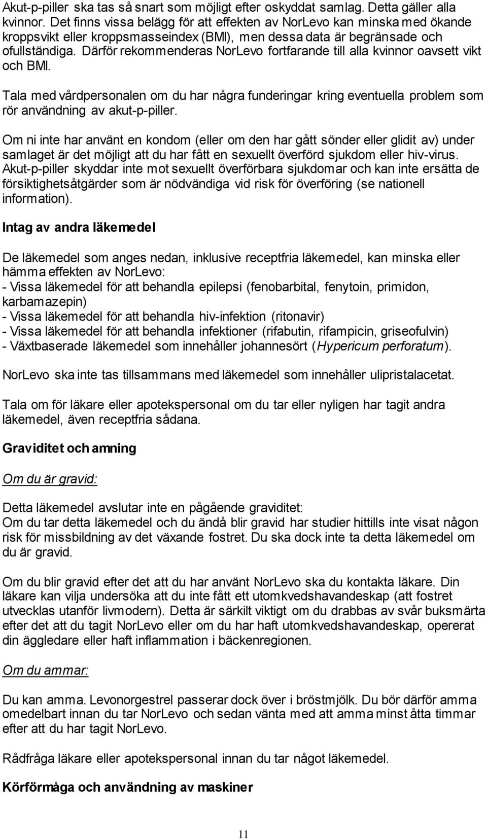 Därför rekommenderas NorLevo fortfarande till alla kvinnor oavsett vikt och BMI. Tala med vårdpersonalen om du har några funderingar kring eventuella problem som rör användning av akut-p-piller.