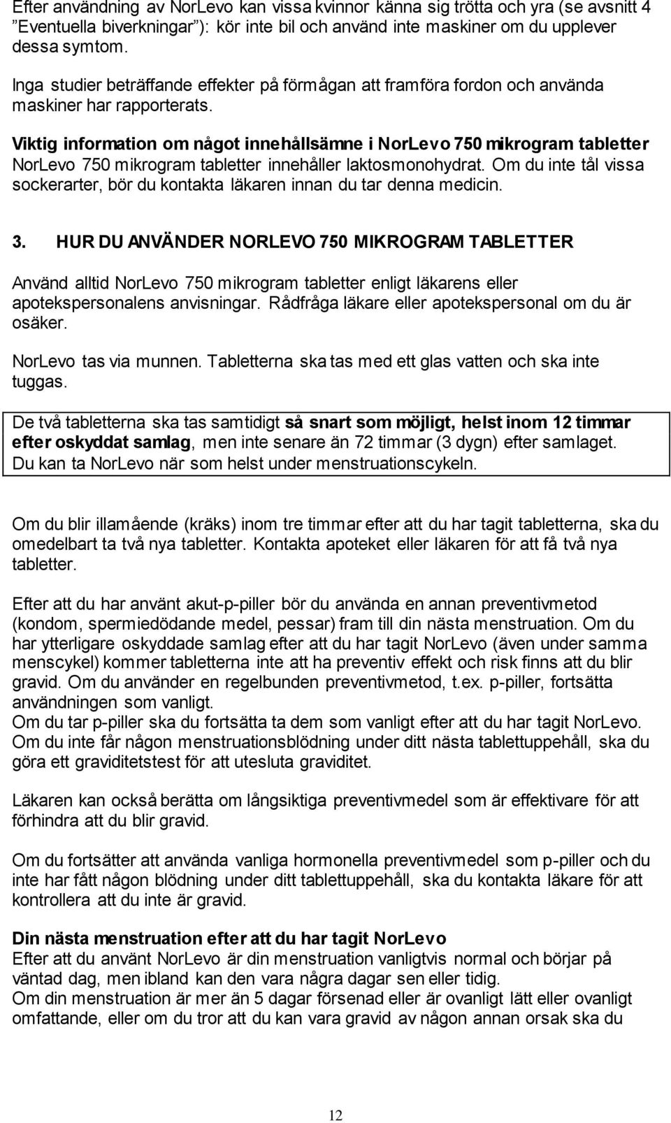 Viktig information om något innehållsämne i NorLevo 750 mikrogram tabletter NorLevo 750 mikrogram tabletter innehåller laktosmonohydrat.