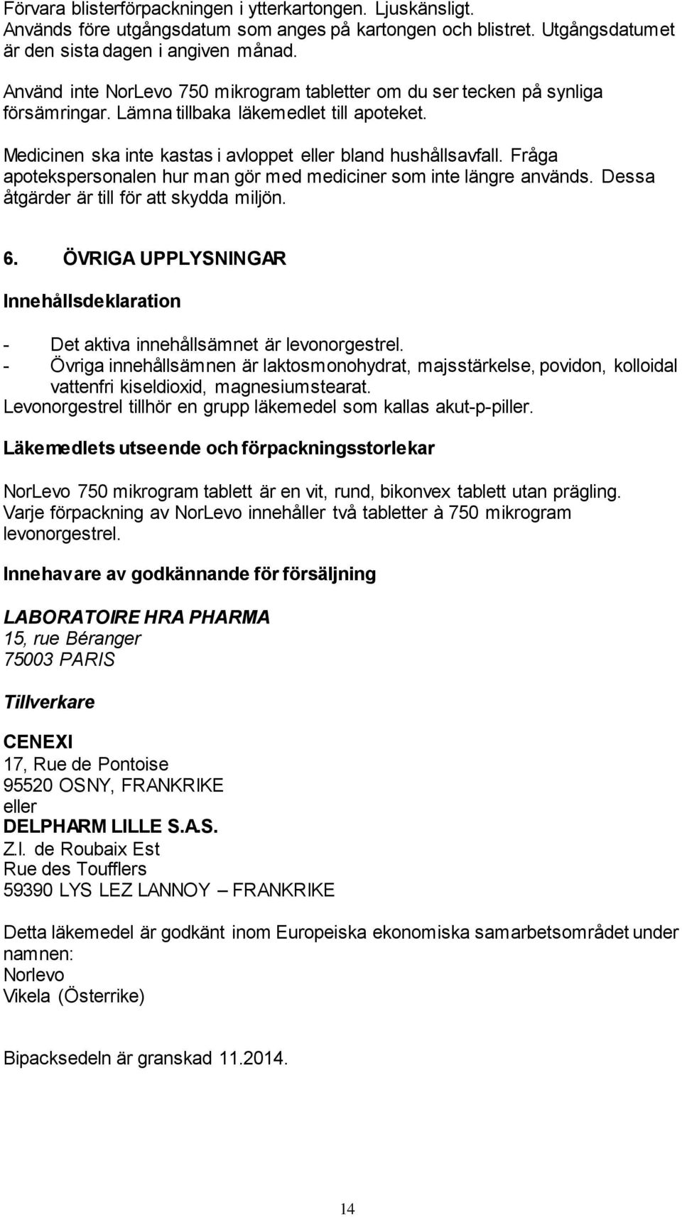 Fråga apotekspersonalen hur man gör med mediciner som inte längre används. Dessa åtgärder är till för att skydda miljön. 6.