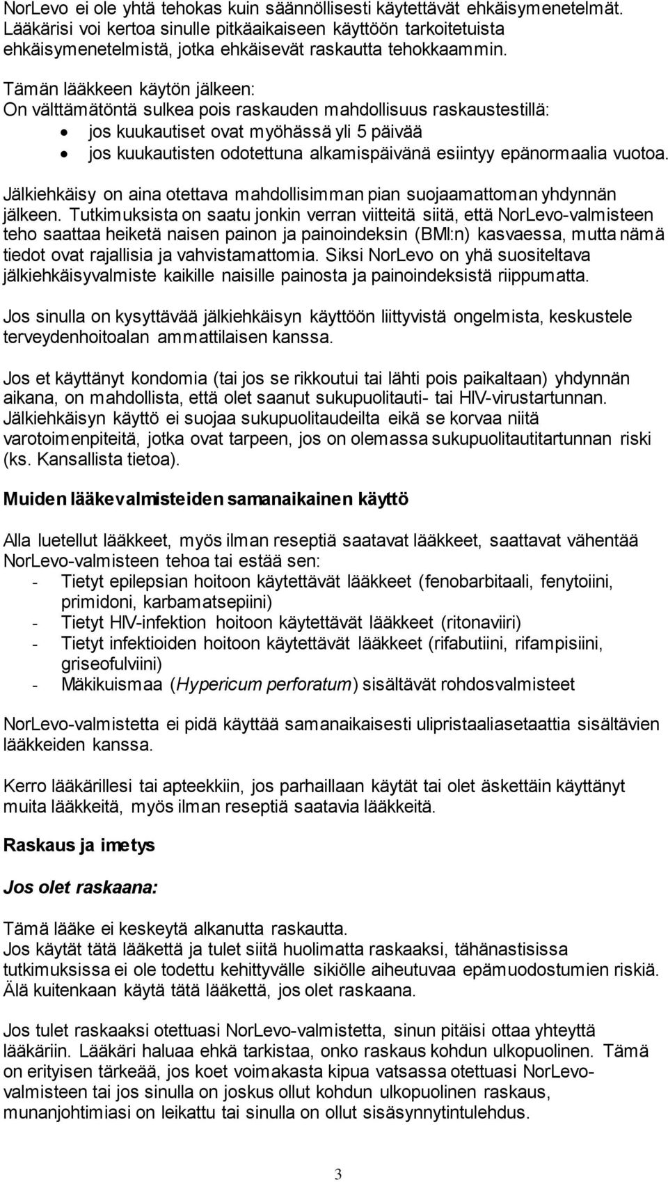 Tämän lääkkeen käytön jälkeen: On välttämätöntä sulkea pois raskauden mahdollisuus raskaustestillä: jos kuukautiset ovat myöhässä yli 5 päivää jos kuukautisten odotettuna alkamispäivänä esiintyy