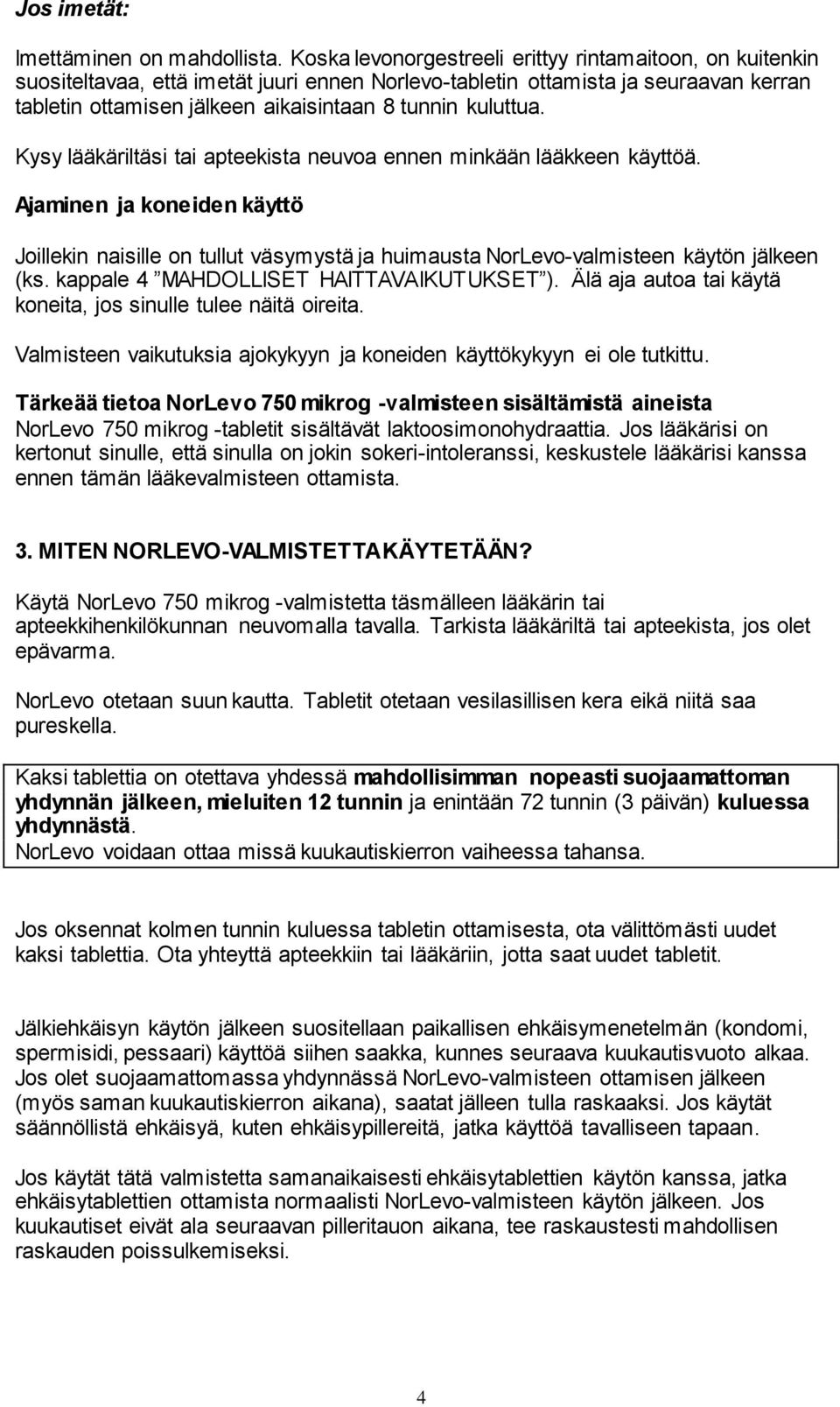 kuluttua. Kysy lääkäriltäsi tai apteekista neuvoa ennen minkään lääkkeen käyttöä. Ajaminen ja koneiden käyttö Joillekin naisille on tullut väsymystä ja huimausta NorLevo-valmisteen käytön jälkeen (ks.