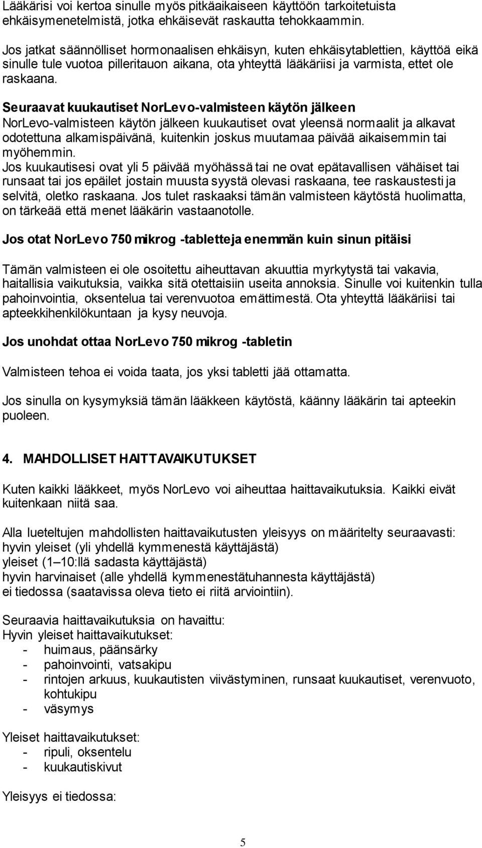 Seuraavat kuukautiset NorLevo-valmisteen käytön jälkeen NorLevo-valmisteen käytön jälkeen kuukautiset ovat yleensä normaalit ja alkavat odotettuna alkamispäivänä, kuitenkin joskus muutamaa päivää