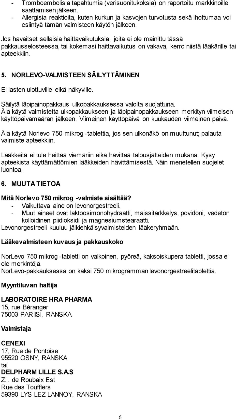 Jos havaitset sellaisia haittavaikutuksia, joita ei ole mainittu tässä pakkausselosteessa, tai kokemasi haittavaikutus on vakava, kerro niistä lääkärille tai apteekkiin. 5.