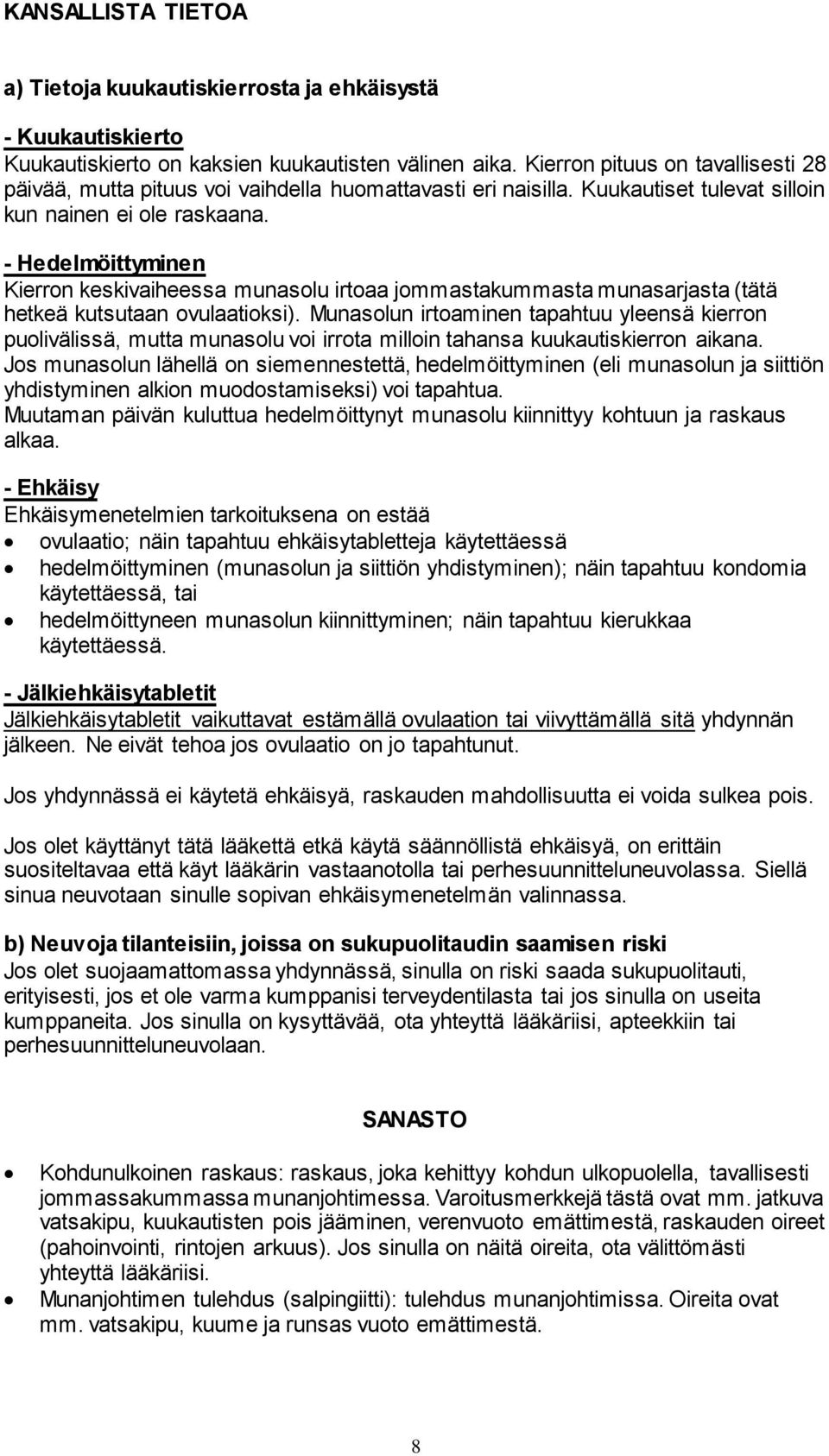 - Hedelmöittyminen Kierron keskivaiheessa munasolu irtoaa jommastakummasta munasarjasta (tätä hetkeä kutsutaan ovulaatioksi).