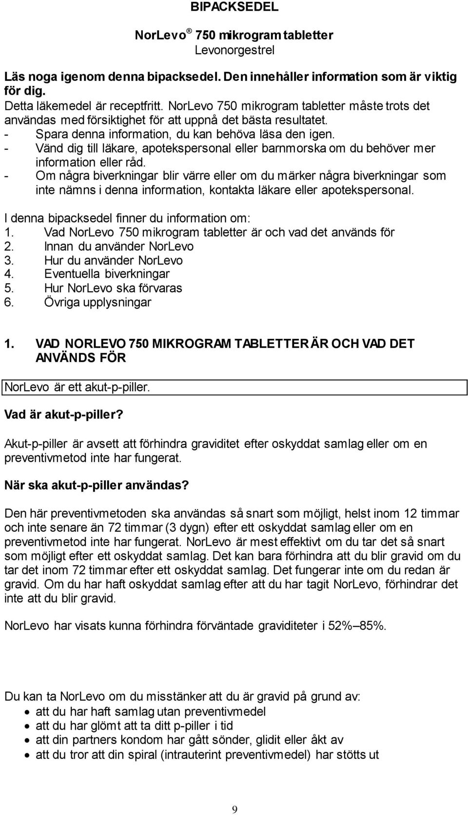 - Vänd dig till läkare, apotekspersonal eller barnmorska om du behöver mer information eller råd.