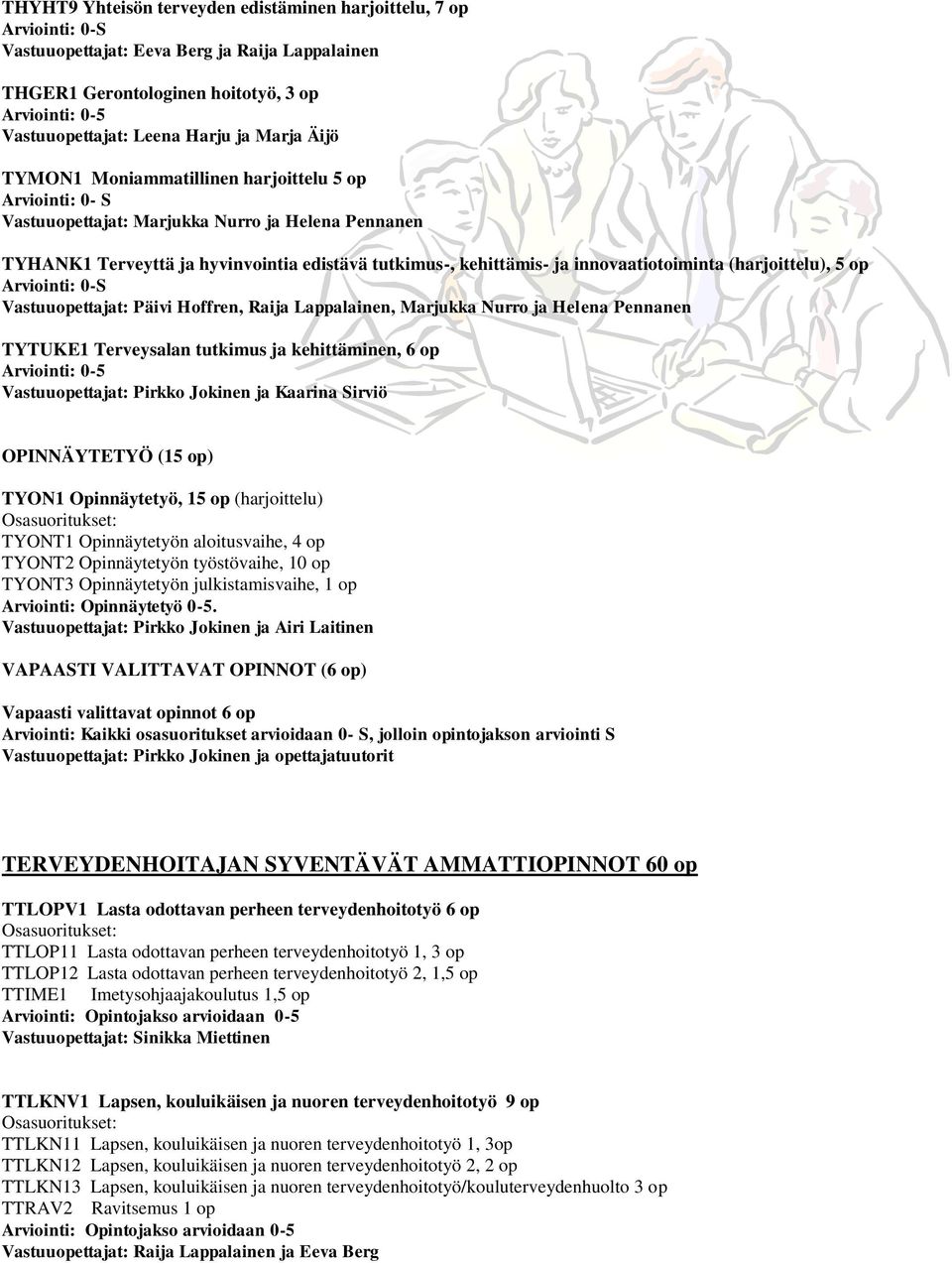 (harjoittelu), 5 op Vastuuopettajat: Päivi Hoffren, Raija Lappalainen, Marjukka Nurro ja Helena Pennanen TYTUKE1 Terveysalan tutkimus ja kehittäminen, 6 op Vastuuopettajat: Pirkko Jokinen ja Kaarina