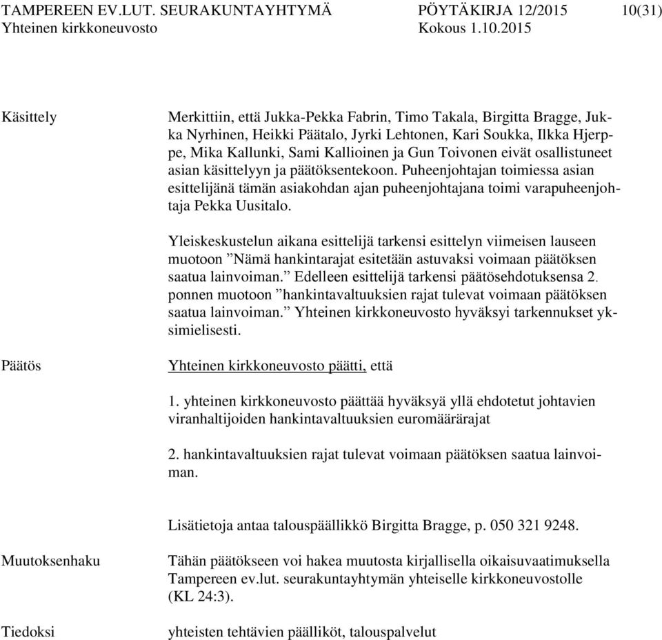 Mika Kallunki, Sami Kallioinen ja Gun Toivonen eivät osallistuneet asian käsittelyyn ja päätöksentekoon.