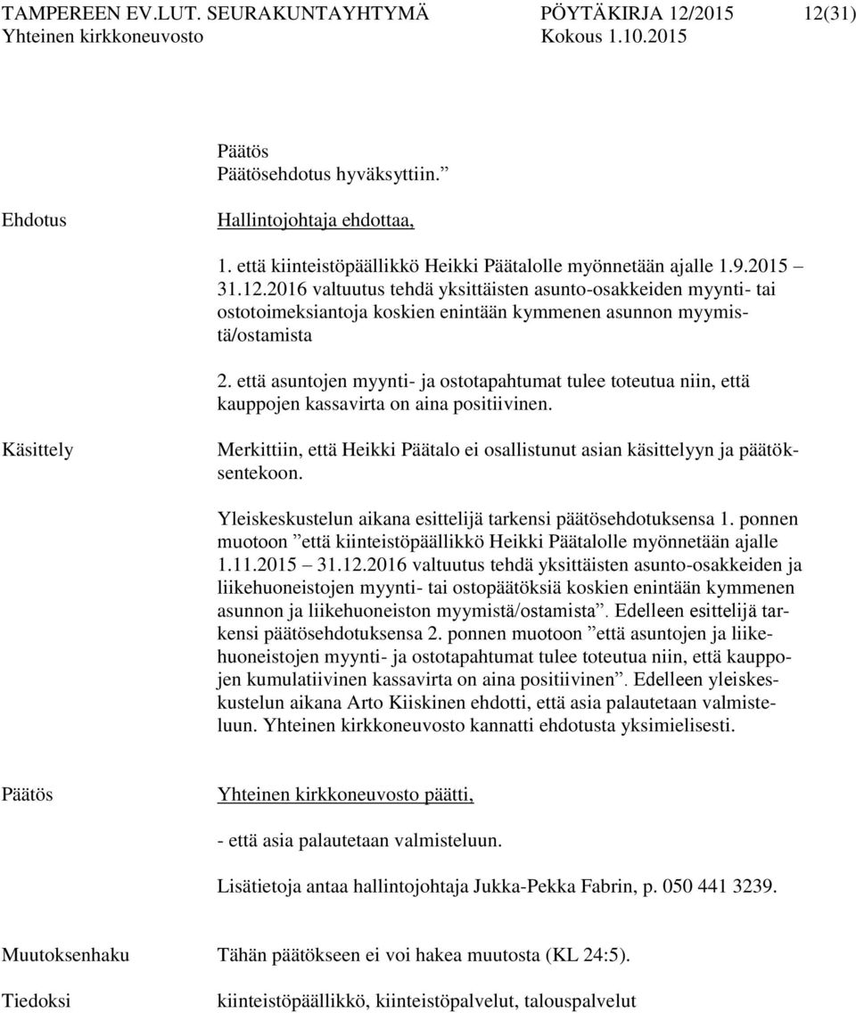 että asuntojen myynti- ja ostotapahtumat tulee toteutua niin, että kauppojen kassavirta on aina positiivinen.