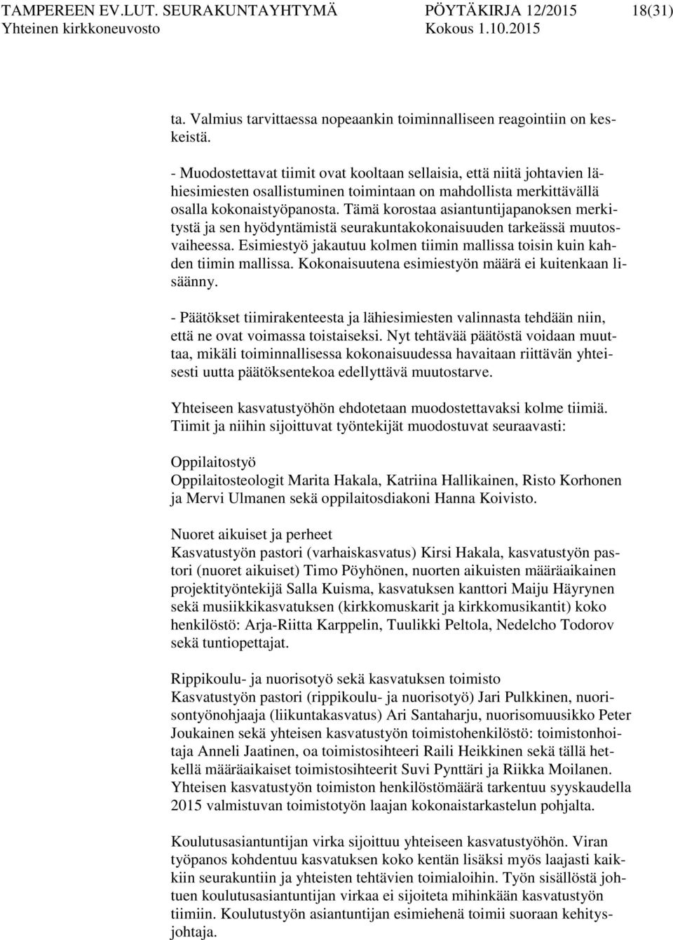 Tämä korostaa asiantuntijapanoksen merkitystä ja sen hyödyntämistä seurakuntakokonaisuuden tarkeässä muutosvaiheessa. Esimiestyö jakautuu kolmen tiimin mallissa toisin kuin kahden tiimin mallissa.