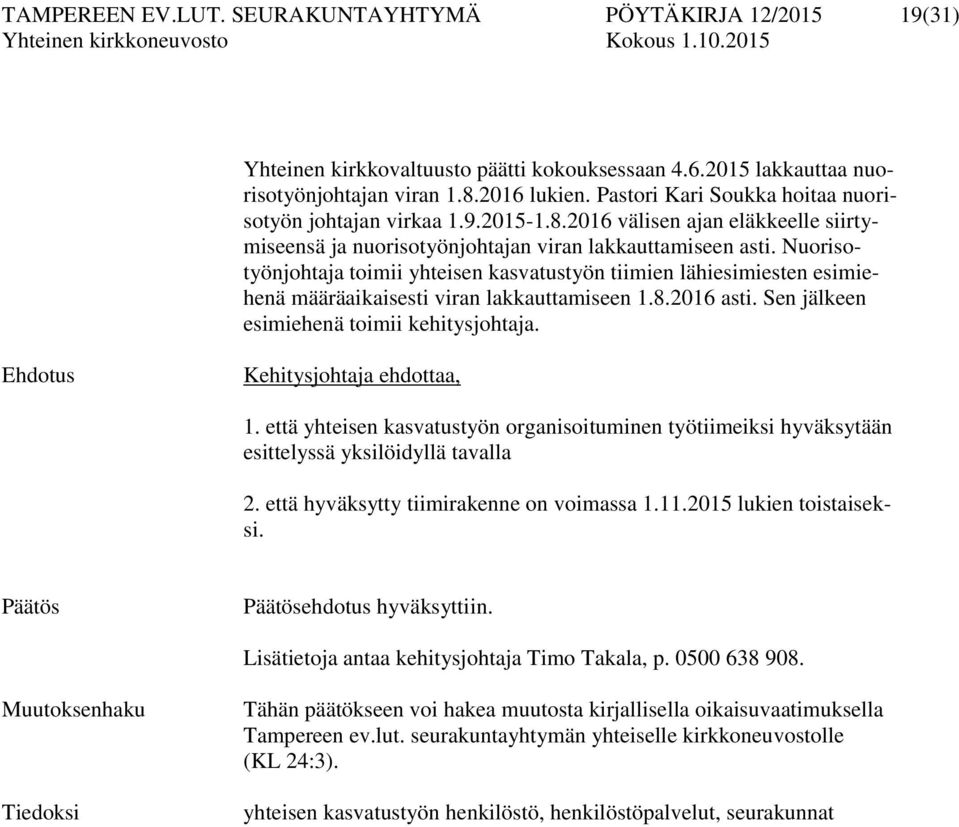Nuorisotyönjohtaja toimii yhteisen kasvatustyön tiimien lähiesimiesten esimiehenä määräaikaisesti viran lakkauttamiseen 1.8.2016 asti. Sen jälkeen esimiehenä toimii kehitysjohtaja.