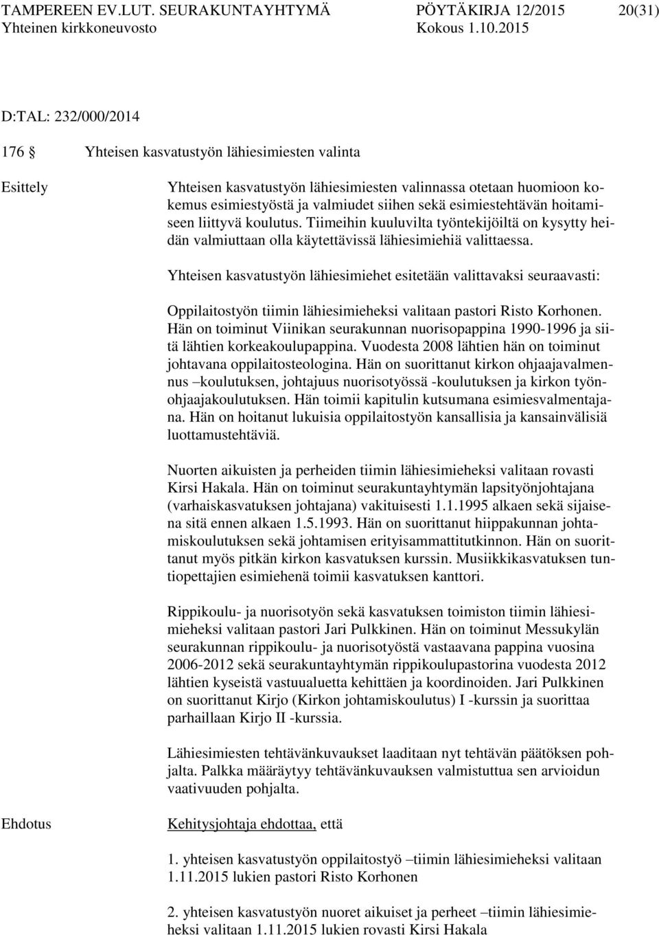 esimiestyöstä ja valmiudet siihen sekä esimiestehtävän hoitamiseen liittyvä koulutus. Tiimeihin kuuluvilta työntekijöiltä on kysytty heidän valmiuttaan olla käytettävissä lähiesimiehiä valittaessa.