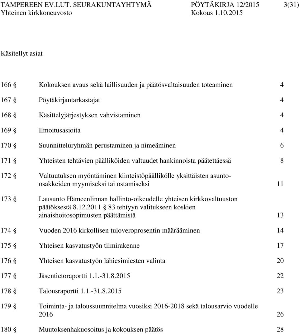 vahvistaminen 4 169 Ilmoitusasioita 4 170 Suunnitteluryhmän perustaminen ja nimeäminen 6 171 Yhteisten tehtävien päälliköiden valtuudet hankinnoista päätettäessä 8 172 Valtuutuksen myöntäminen