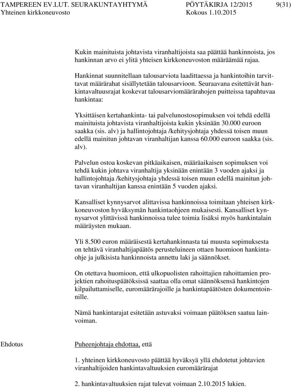 Hankinnat suunnitellaan talousarviota laadittaessa ja hankintoihin tarvittavat määrärahat sisällytetään talousarvioon.