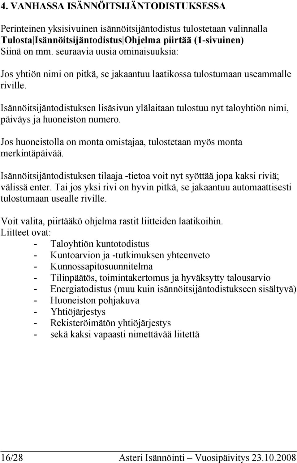 Isännöitsijäntodistuksen lisäsivun ylälaitaan tulostuu nyt taloyhtiön nimi, päiväys ja huoneiston numero. Jos huoneistolla on monta omistajaa, tulostetaan myös monta merkintäpäivää.