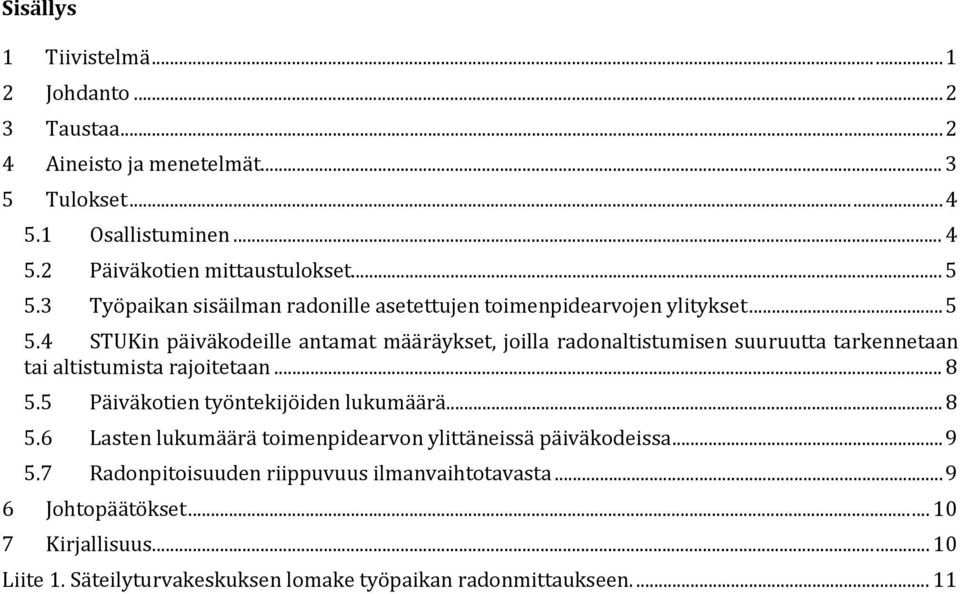 .. 8 5.5 Päiväkotien työntekijöiden lukumäärä... 8 5.6 Lasten lukumäärä toimenpidearvon ylittäneissä päiväkodeissa... 9 5.