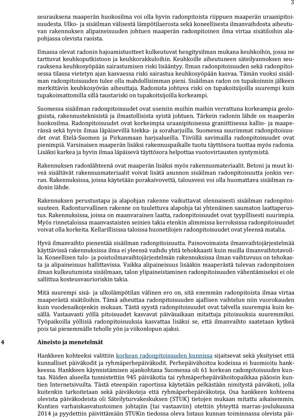 raoista. Ilmassa olevat radonin hajoamistuotteet kulkeutuvat hengitysilman mukana keuhkoihin, jossa ne tarttuvat keuhkoputkistoon ja keuhkorakkuloihin.