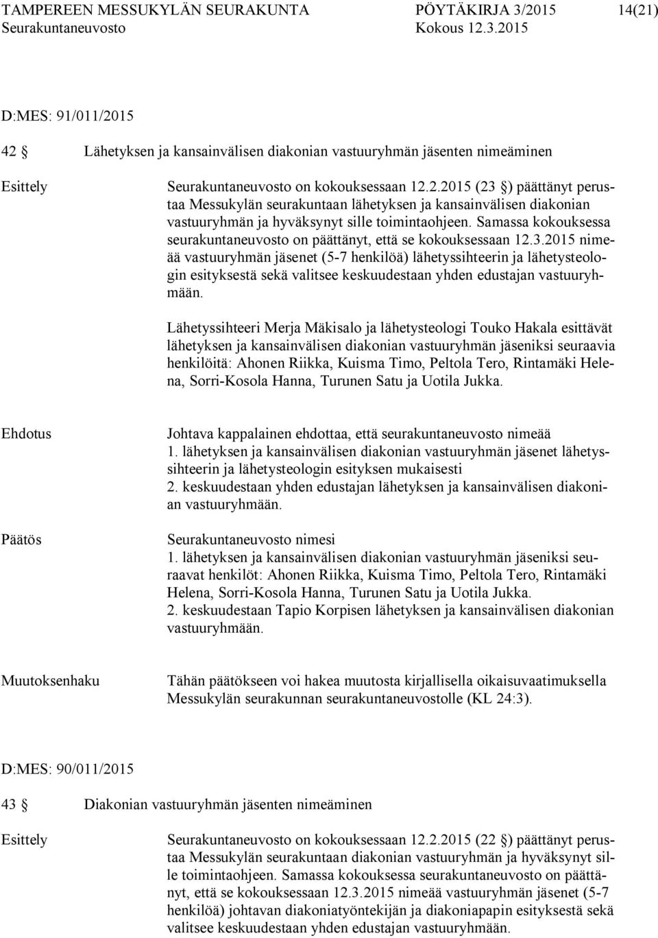 2015 nimeää vastuuryhmän jäsenet (5-7 henkilöä) lähetyssihteerin ja lähetysteologin esityksestä sekä valitsee keskuudestaan yhden edustajan vastuuryhmään.