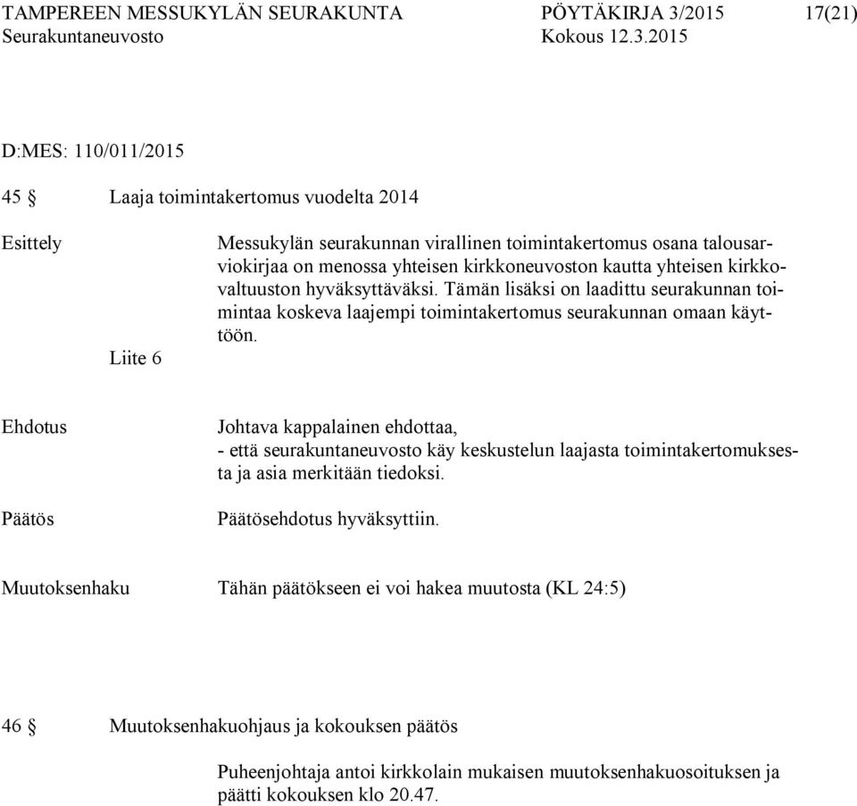 Tämän lisäksi on laadittu seurakunnan toimintaa koskeva laajempi toimintakertomus seurakunnan omaan käyttöön.