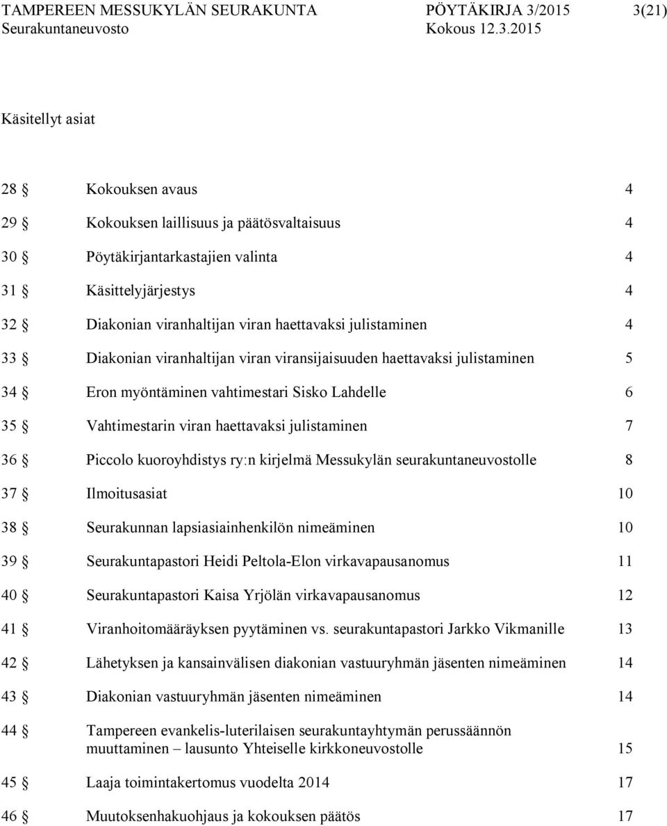 Vahtimestarin viran haettavaksi julistaminen 7 36 Piccolo kuoroyhdistys ry:n kirjelmä Messukylän seurakuntaneuvostolle 8 37 Ilmoitusasiat 10 38 Seurakunnan lapsiasiainhenkilön nimeäminen 10 39
