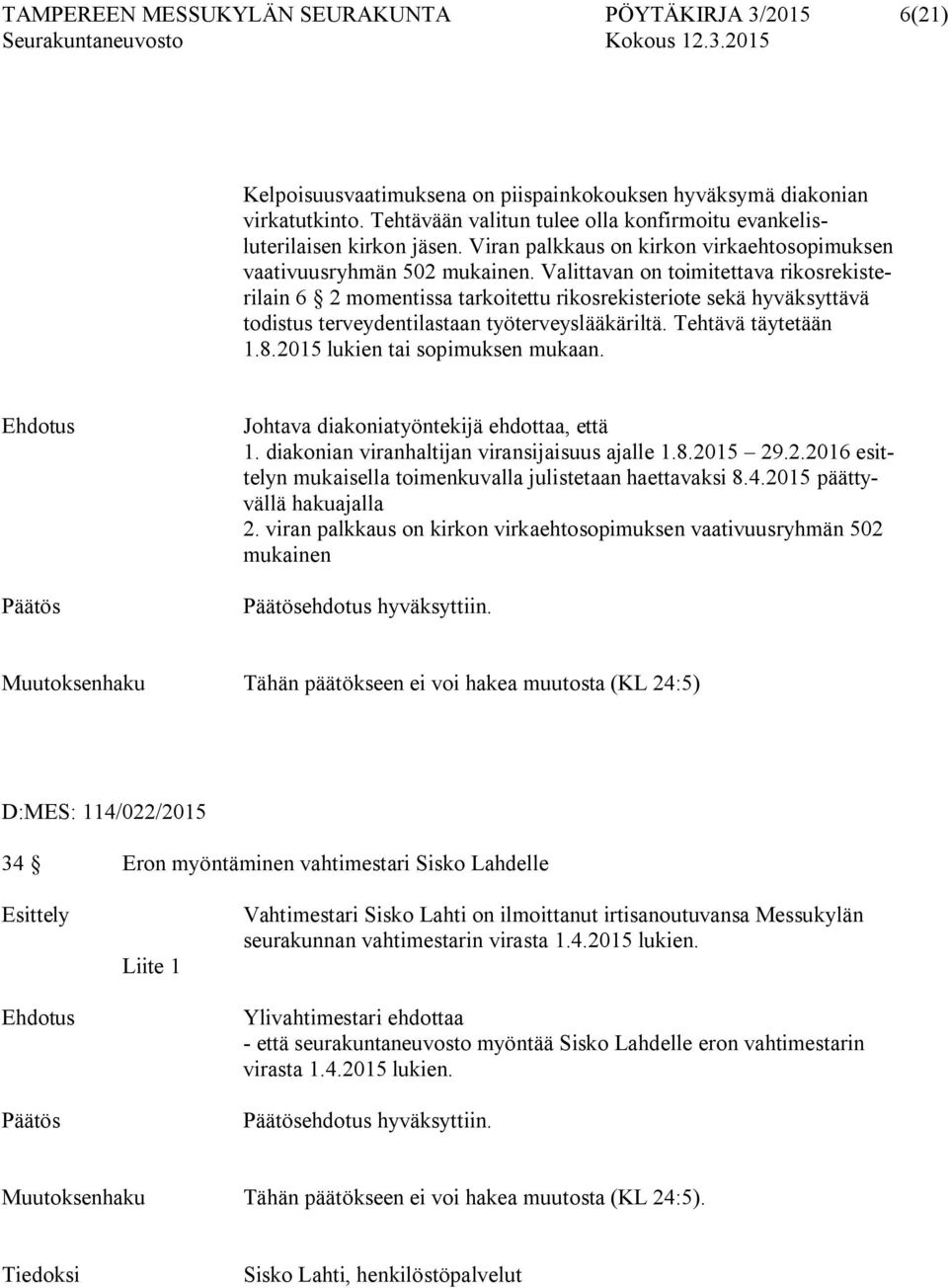 Valittavan on toimitettava rikosrekisterilain 6 2 momentissa tarkoitettu rikosrekisteriote sekä hyväksyttävä todistus terveydentilastaan työterveyslääkäriltä. Tehtävä täytetään 1.8.