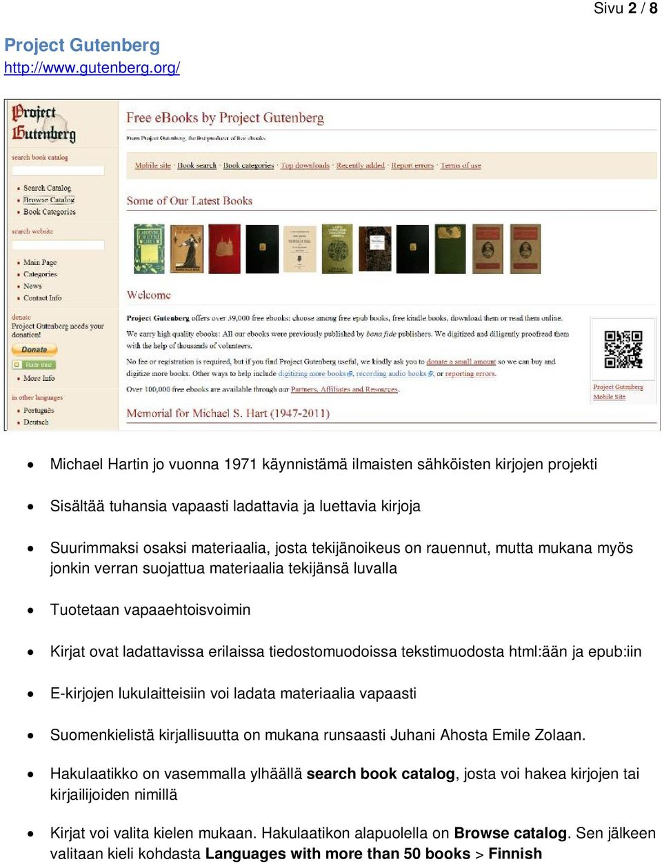 rauennut, mutta mukana myös jonkin verran suojattua materiaalia tekijänsä luvalla Tuotetaan vapaaehtoisvoimin Kirjat ovat ladattavissa erilaissa tiedostomuodoissa tekstimuodosta html:ään ja epub:iin