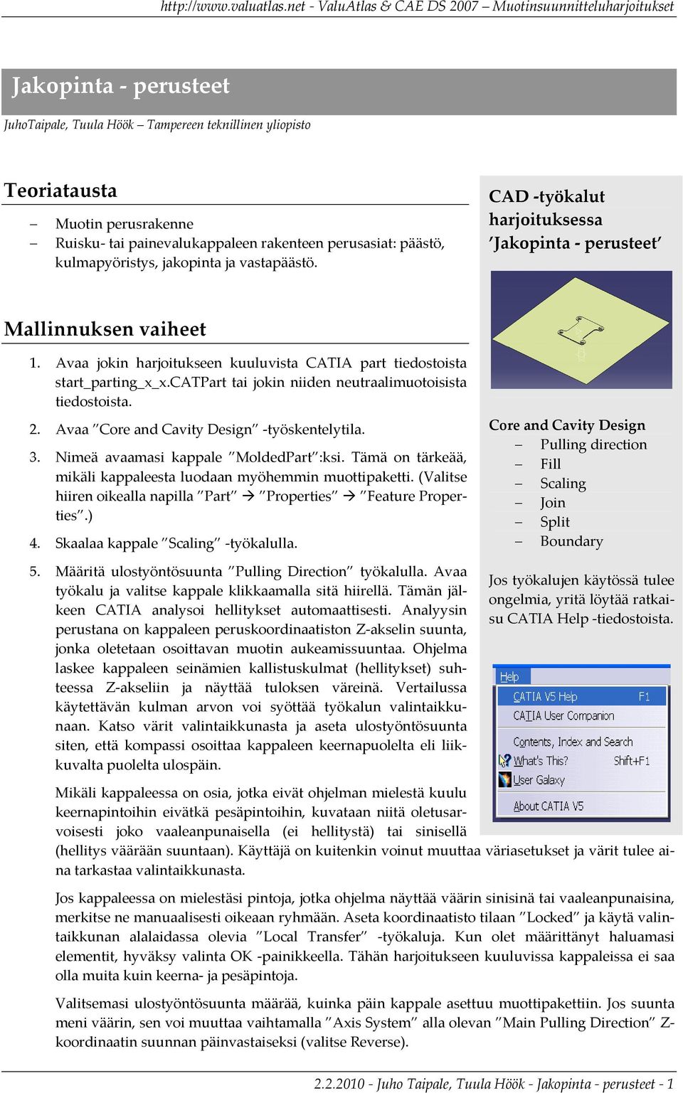 catpart tai jokin niiden neutraalimuotoisista tiedostoista. 2. Avaa Design työskentelytila. 3. Nimeä avaamasi kappale MoldedPart :ksi.