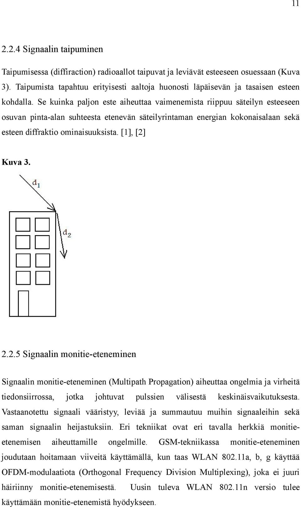 Se kuinka paljon este aiheuttaa vaimenemista riippuu säteilyn esteeseen osuvan pinta-alan suhteesta etenevän säteilyrintaman energian kokonaisalaan sekä esteen diffraktio ominaisuuksista.