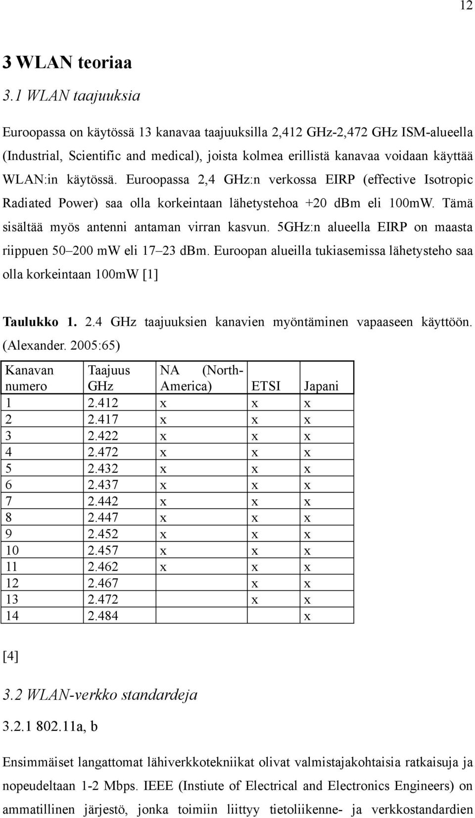 käytössä. Euroopassa 2,4 GHz:n verkossa EIRP (effective Isotropic Radiated Power) saa olla korkeintaan lähetystehoa +20 dbm eli 100mW. Tämä sisältää myös antenni antaman virran kasvun.