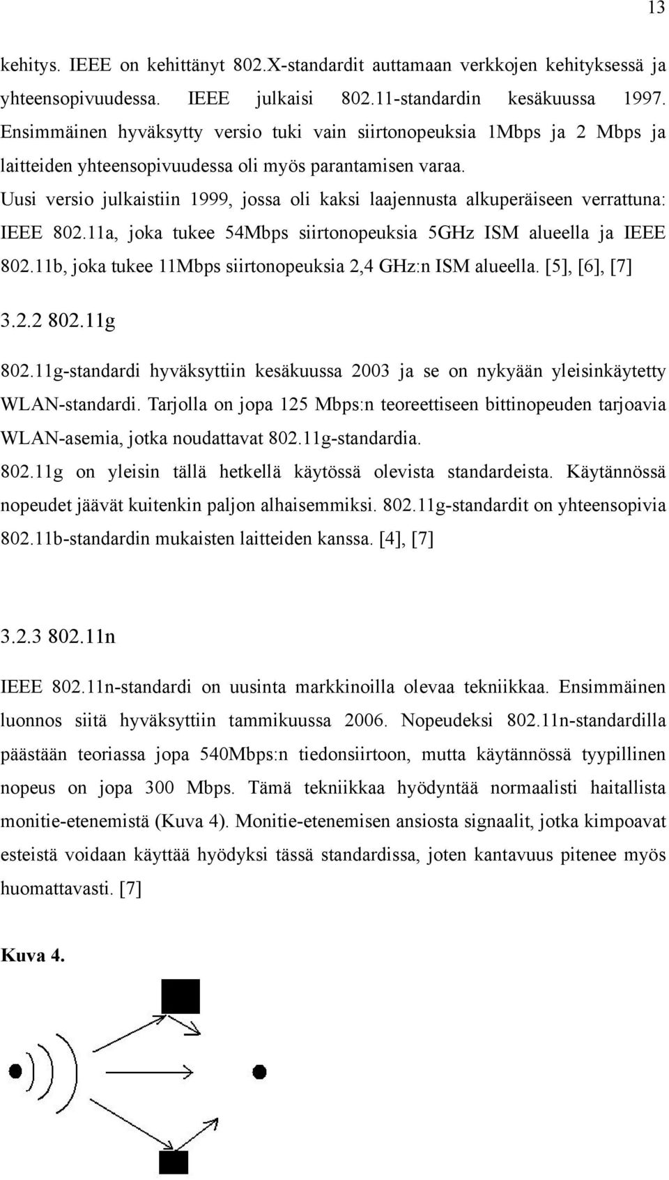 Uusi versio julkaistiin 1999, jossa oli kaksi laajennusta alkuperäiseen verrattuna: IEEE 802.11a, joka tukee 54Mbps siirtonopeuksia 5GHz ISM alueella ja IEEE 802.