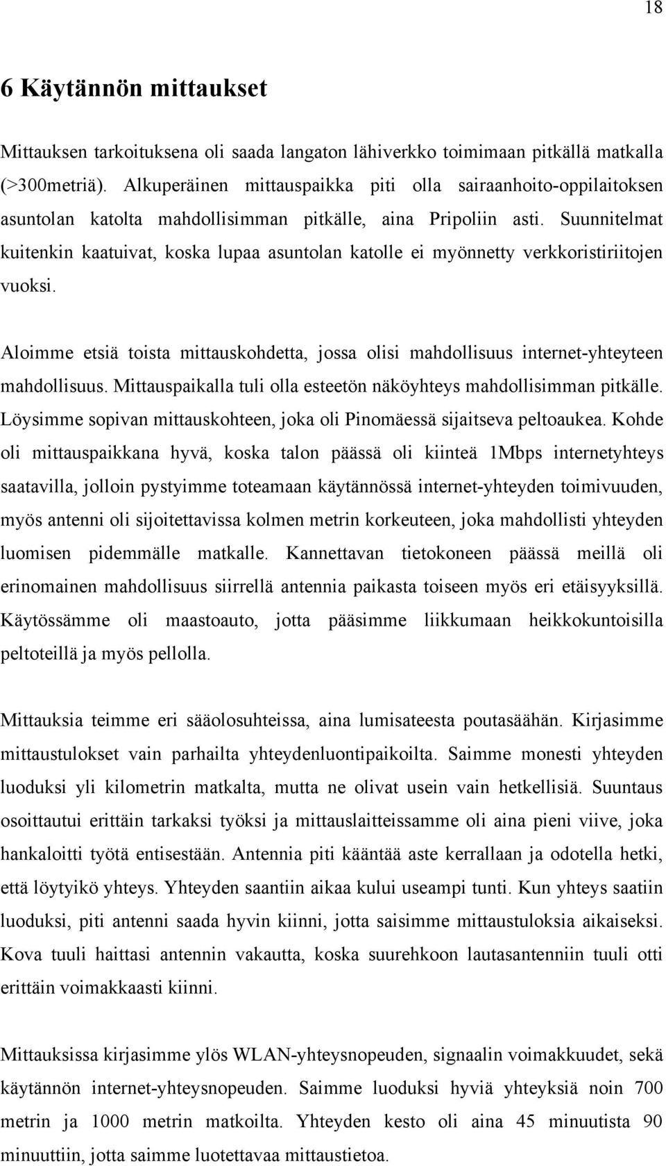 Suunnitelmat kuitenkin kaatuivat, koska lupaa asuntolan katolle ei myönnetty verkkoristiriitojen vuoksi. Aloimme etsiä toista mittauskohdetta, jossa olisi mahdollisuus internet-yhteyteen mahdollisuus.