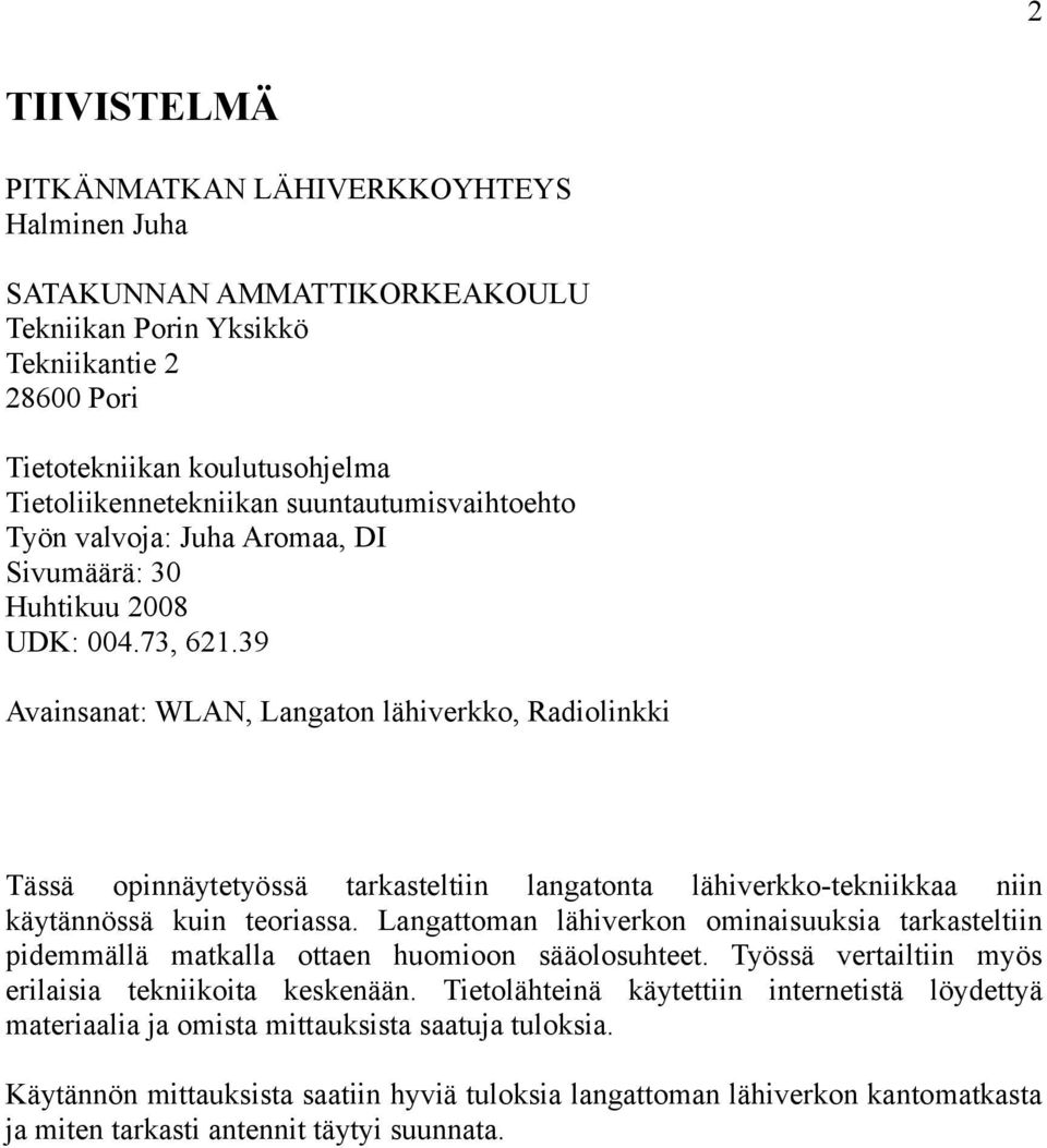 39 Avainsanat: WLAN, Langaton lähiverkko, Radiolinkki Tässä opinnäytetyössä tarkasteltiin langatonta lähiverkko-tekniikkaa niin käytännössä kuin teoriassa.