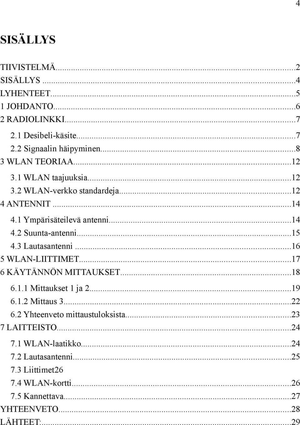 ..15 4.3 Lautasantenni...16 5 WLAN-LIITTIMET...17 6 KÄYTÄNNÖN MITTAUKSET...18 6.1.1 Mittaukset 1 ja 2...19 6.1.2 Mittaus 3...22 6.