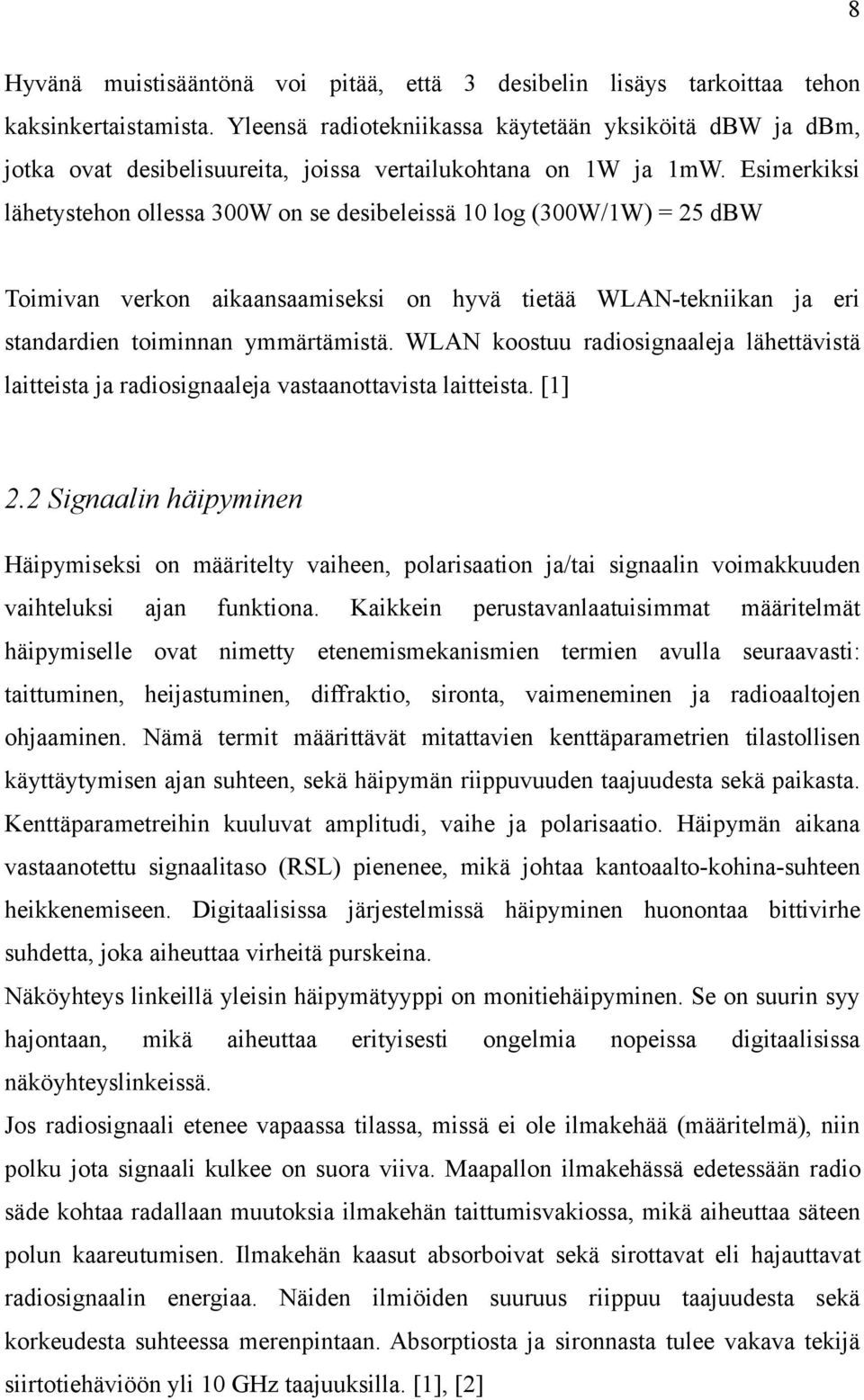 Esimerkiksi lähetystehon ollessa 300W on se desibeleissä 10 log (300W/1W) = 25 dbw Toimivan verkon aikaansaamiseksi on hyvä tietää WLAN-tekniikan ja eri standardien toiminnan ymmärtämistä.