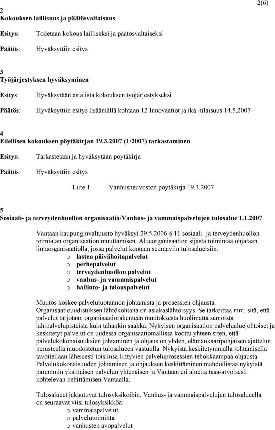 1.2007 Vantaan kaupunginvaltuusto hyväksyi 29.5.2006 11 sosiaali- ja terveydenhuollon toimialan organisaation muuttamisen.