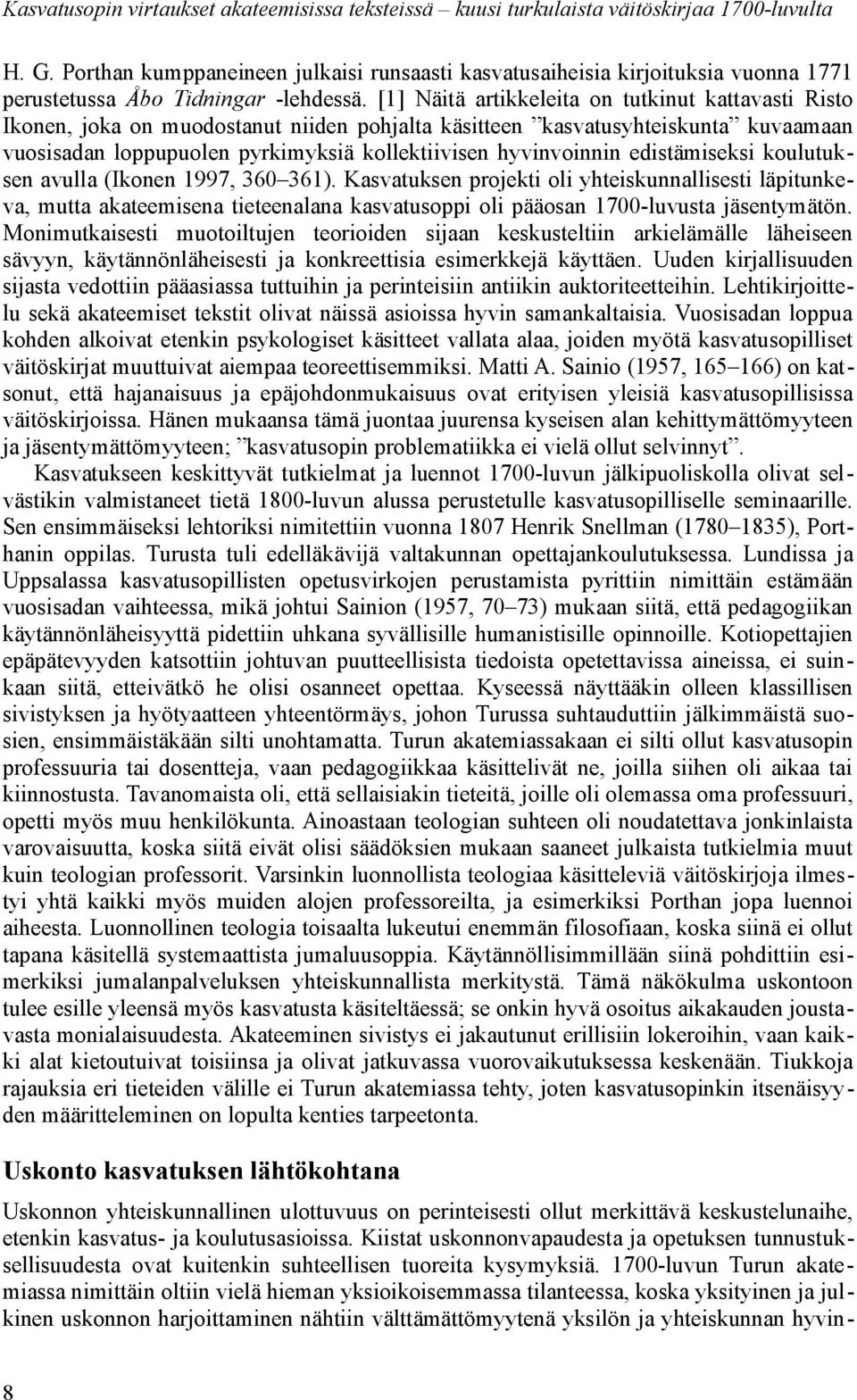 [1] Näitä artikkeleita on tutkinut kattavasti Risto Ikonen, joka on muodostanut niiden pohjalta käsitteen kasvatusyhteiskunta kuvaamaan vuosisadan loppupuolen pyrkimyksiä kollektiivisen hyvinvoinnin