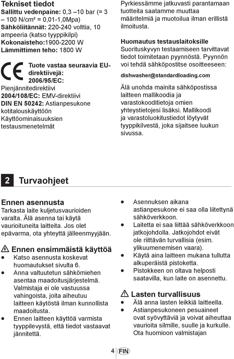 jatkuvasti parantamaan tuotteita saatamme muuttaa määritelmiä ja muotoilua ilman erillistä ilmoitusta. Huomautus testauslaitoksille Suorituskyvyn testaamiseen tarvittavat tiedot toimitetaan pyynnöstä.