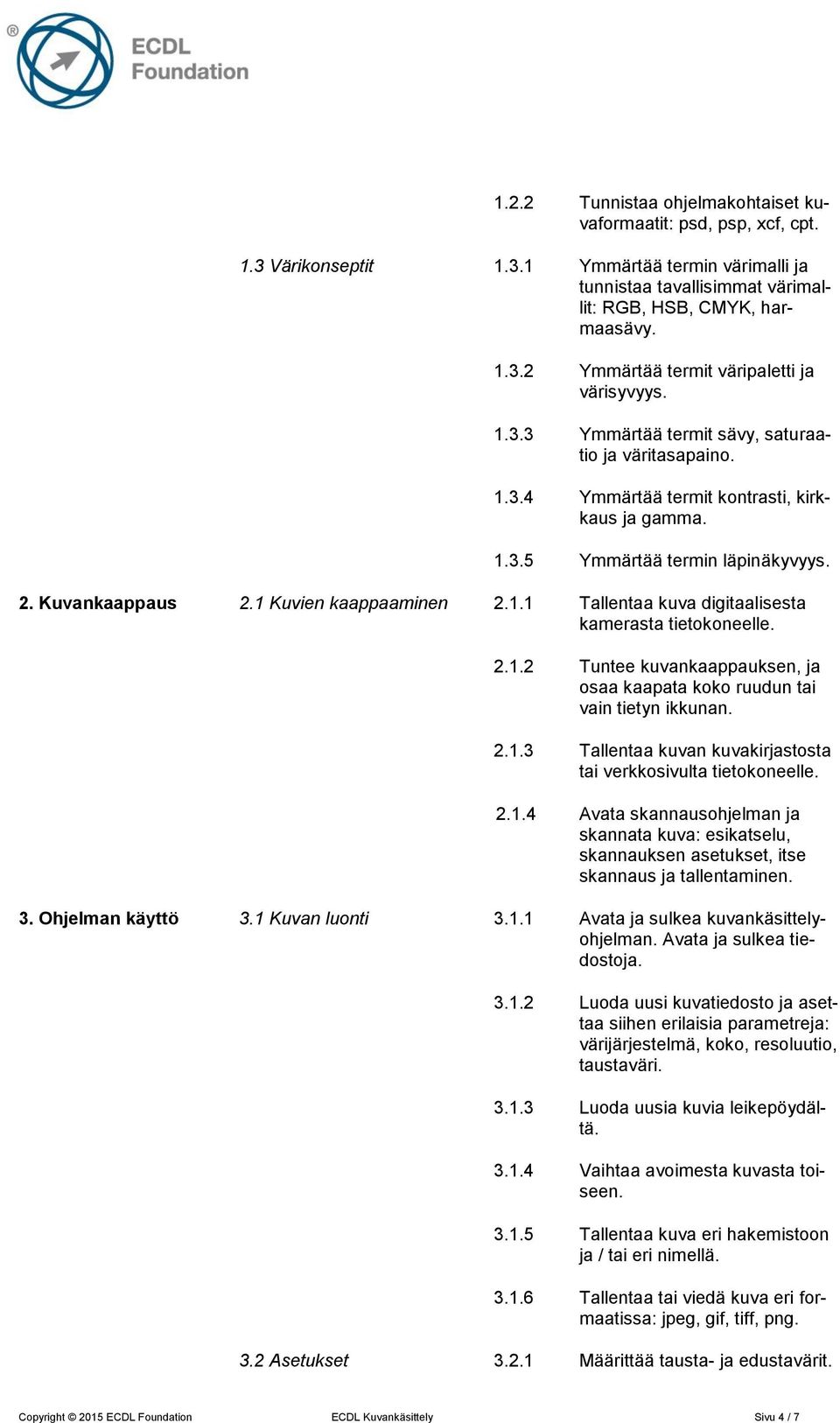 2.1.2 Tuntee kuvankaappauksen, ja osaa kaapata koko ruudun tai vain tietyn ikkunan. 2.1.3 Tallentaa kuvan kuvakirjastosta tai verkkosivulta tietokoneelle. 2.1.4 Avata skannausohjelman ja skannata kuva: esikatselu, skannauksen asetukset, itse skannaus ja tallentaminen.