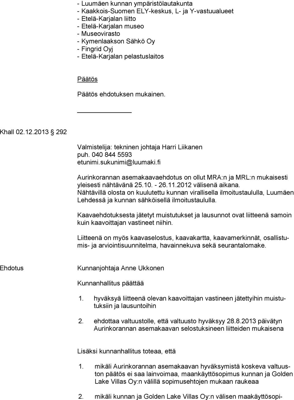 fi Aurinkorannan asemakaavaehdotus on ollut MRA:n ja MRL:n mukaisesti ylei ses ti nähtävänä 25.10. - 26.11.2012 välisenä aikana.