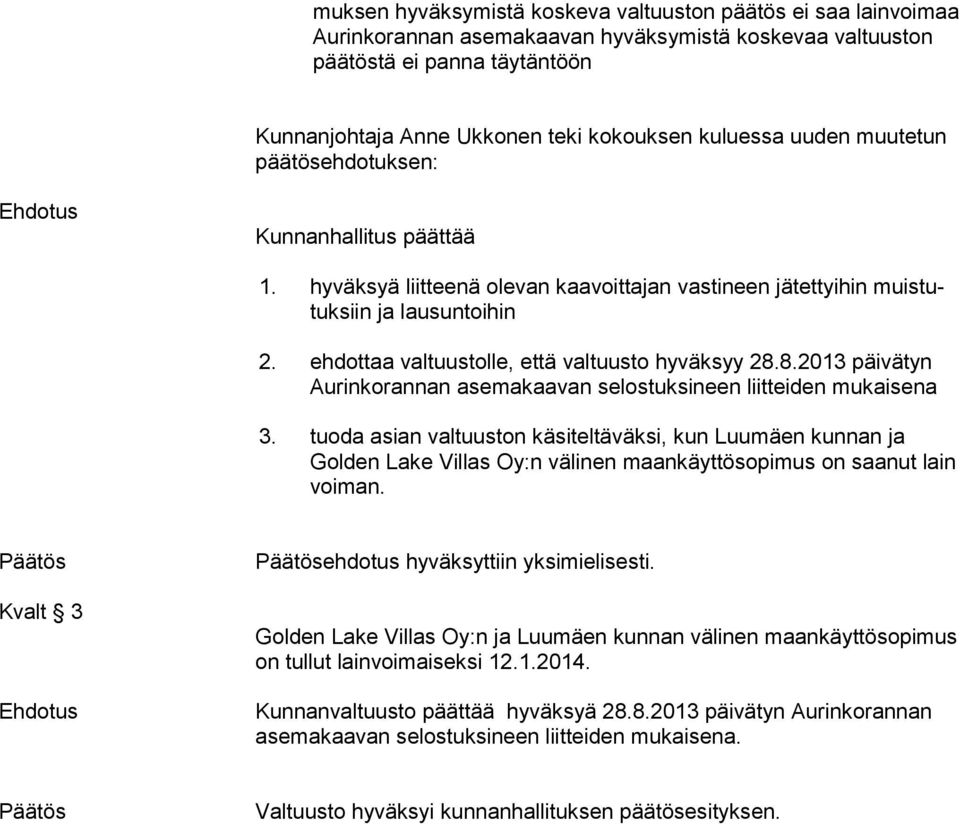 ehdottaa valtuustolle, että valtuusto hyväksyy 28.8.2013 päivätyn Au rin ko ran nan asemakaavan selostuksineen liitteiden mukaisena 3.