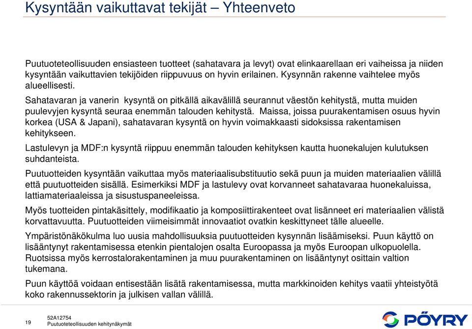 Sahatavaran ja vanerin kysyntä on pitkällä aikavälillä seurannut väestön kehitystä, mutta muiden puulevyjen kysyntä seuraa enemmän talouden kehitystä.