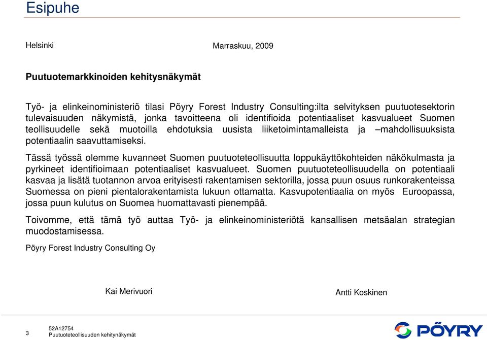Tässä työssä olemme kuvanneet Suomen puutuoteteollisuutta loppukäyttökohteiden näkökulmasta ja pyrkineet identifioimaan potentiaaliset kasvualueet.