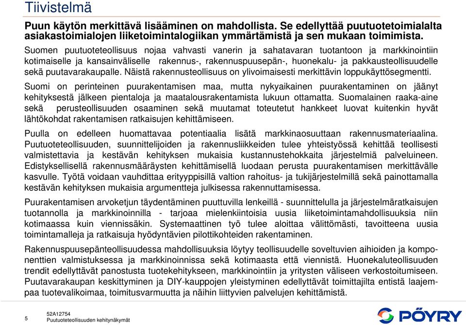 puutavarakaupalle. Näistä rakennusteollisuus on ylivoimaisesti merkittävin loppukäyttösegmentti.