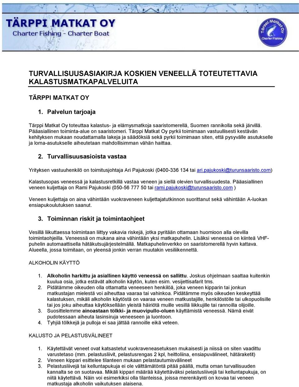Tärppi Matkat Oy pyrkii toimimaan vastuullisesti kestävän kehityksen mukaan noudattamalla lakeja ja säädöksiä sekä pyrkii toimimaan siten, että pysyvälle asutukselle ja loma-asutukselle aiheutetaan