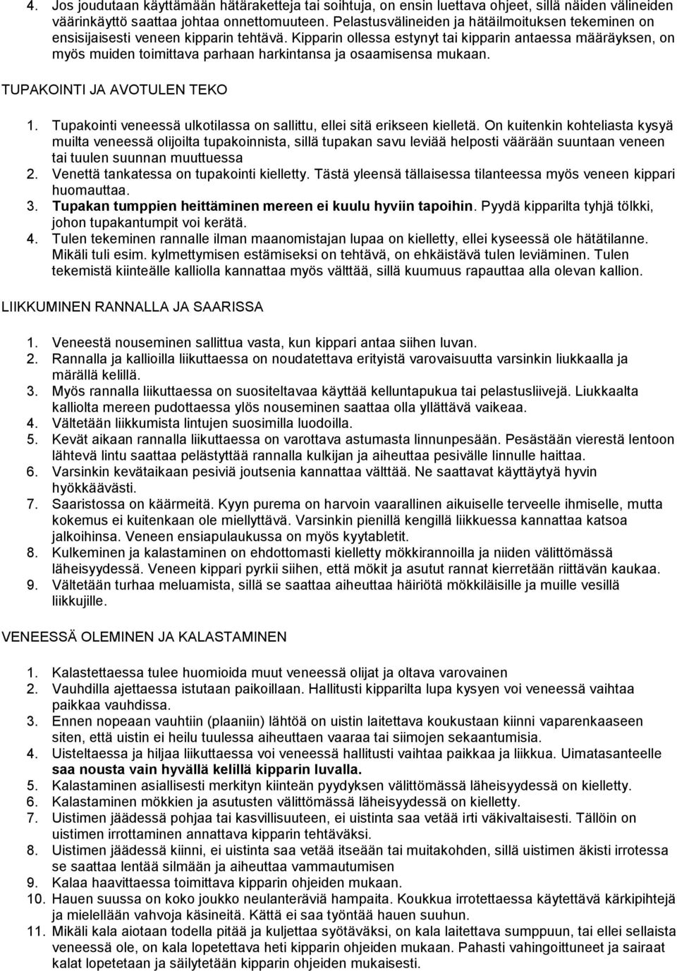 Kipparin ollessa estynyt tai kipparin antaessa määräyksen, on myös muiden toimittava parhaan harkintansa ja osaamisensa mukaan. TUPAKOINTI JA AVOTULEN TEKO 1.