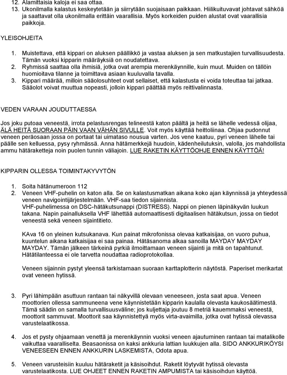 Tämän vuoksi kipparin määräyksiä on noudatettava. 2. Ryhmissä saattaa olla ihmisiä, jotka ovat arempia merenkäynnille, kuin muut.