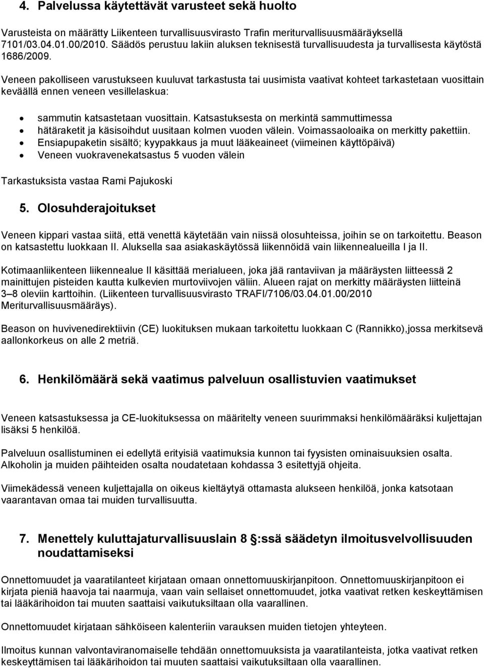 Veneen pakolliseen varustukseen kuuluvat tarkastusta tai uusimista vaativat kohteet tarkastetaan vuosittain keväällä ennen veneen vesillelaskua: sammutin katsastetaan vuosittain.