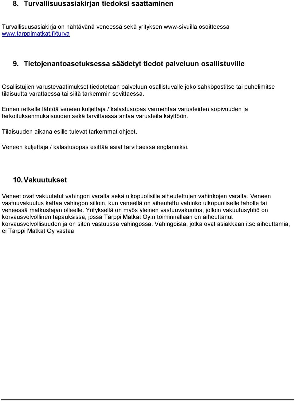 siitä tarkemmin sovittaessa. Ennen retkelle lähtöä veneen kuljettaja / kalastusopas varmentaa varusteiden sopivuuden ja tarkoituksenmukaisuuden sekä tarvittaessa antaa varusteita käyttöön.